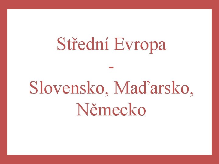 Střední Evropa Slovensko, Maďarsko, Německo 