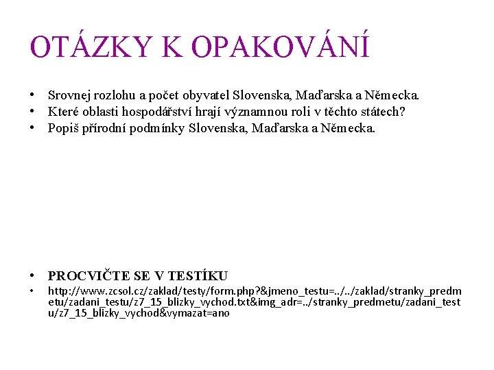 OTÁZKY K OPAKOVÁNÍ • Srovnej rozlohu a počet obyvatel Slovenska, Maďarska a Německa. •