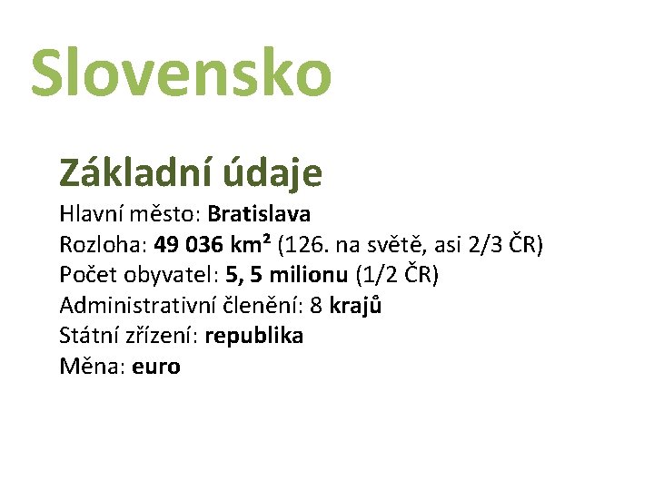 Slovensko Základní údaje Hlavní město: Bratislava Rozloha: 49 036 km² (126. na světě, asi