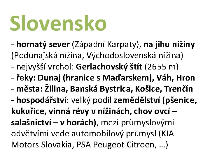 Slovensko - hornatý sever (Západní Karpaty), na jihu nížiny (Podunajská nížina, Východoslovenská nížina) -