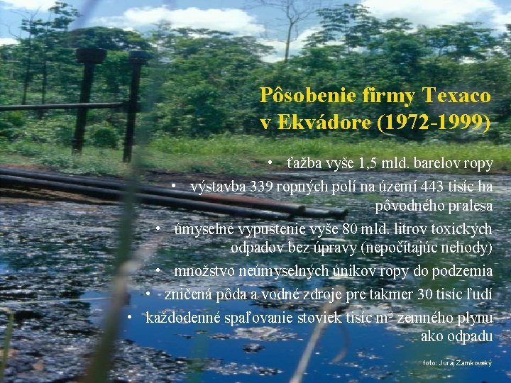 Pôsobenie firmy Texaco v Ekvádore (1972 -1999) • ťažba vyše 1, 5 mld. barelov
