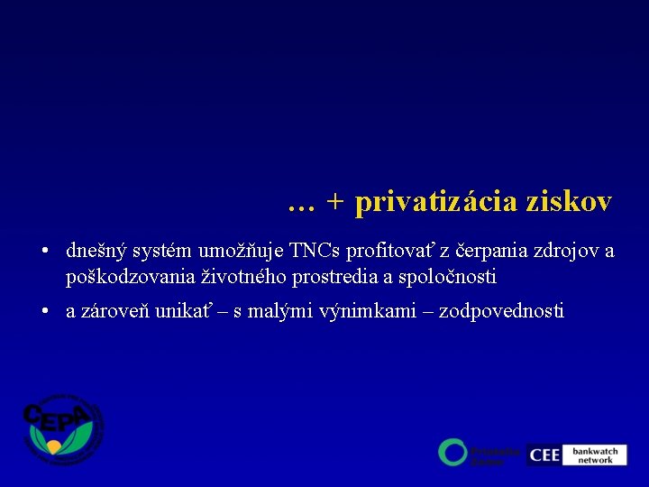 … + privatizácia ziskov • dnešný systém umožňuje TNCs profitovať z čerpania zdrojov a