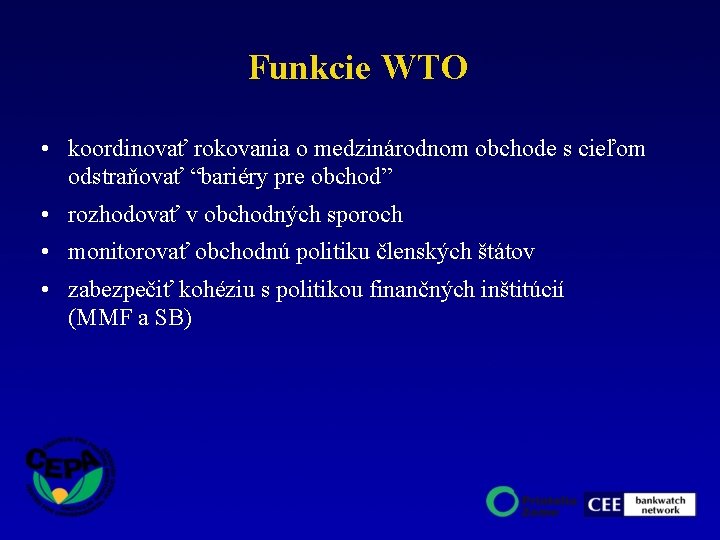 Funkcie WTO • koordinovať rokovania o medzinárodnom obchode s cieľom odstraňovať “bariéry pre obchod”