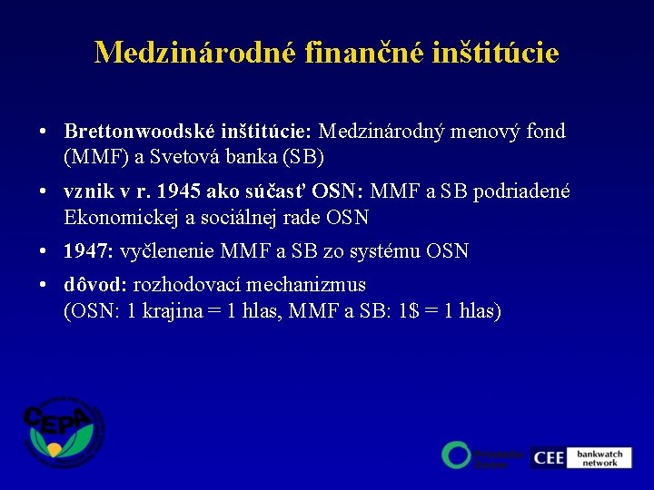 Medzinárodné finančné inštitúcie • Brettonwoodské inštitúcie: Medzinárodný menový fond (MMF) a Svetová banka (SB)