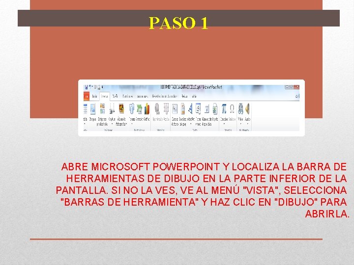 PASO 1 ABRE MICROSOFT POWERPOINT Y LOCALIZA LA BARRA DE HERRAMIENTAS DE DIBUJO EN