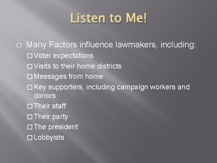 Listen to Me! � Many Factors influence lawmakers, including: � Voter expectations � Visits