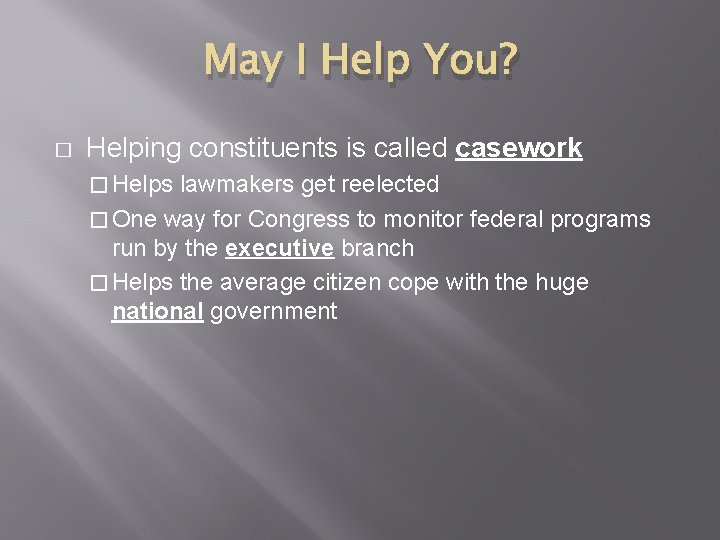 May I Help You? � Helping constituents is called casework � Helps lawmakers get