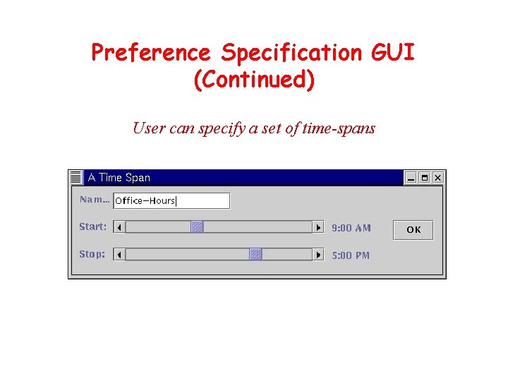 Preference Specification GUI (Continued) User can specify a set of time-spans 