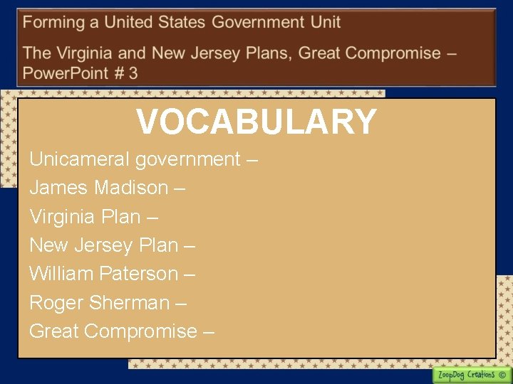 VOCABULARY Unicameral government – James Madison – Virginia Plan – New Jersey Plan –