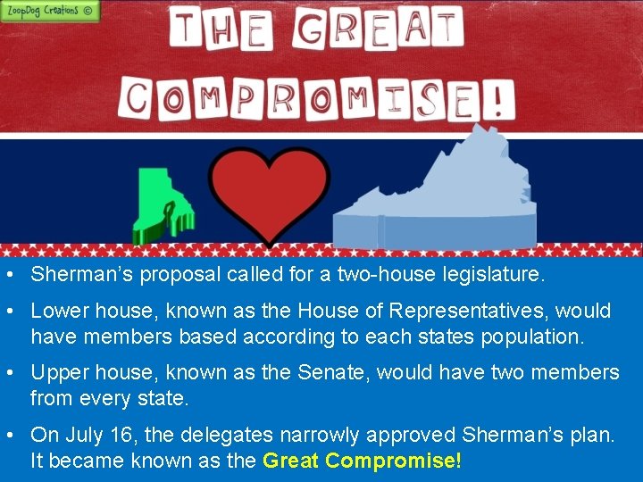  • Sherman’s proposal called for a two-house legislature. • Lower house, known as