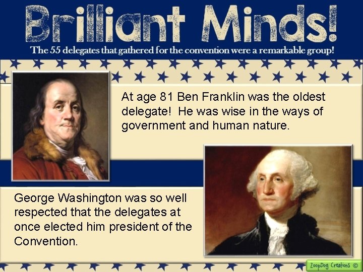 At age 81 Ben Franklin was the oldest delegate! He was wise in the