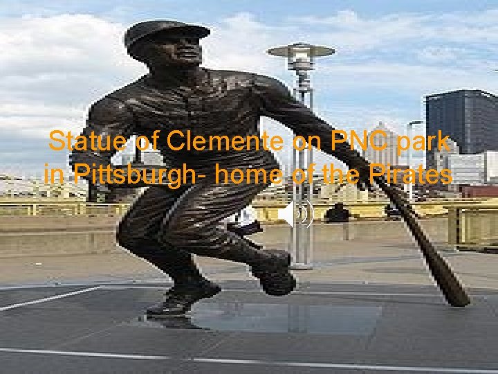 Statue of Clemente on PNC park in Pittsburgh- home of the Pirates 