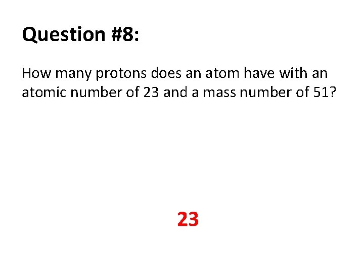 Question #8: How many protons does an atom have with an atomic number of