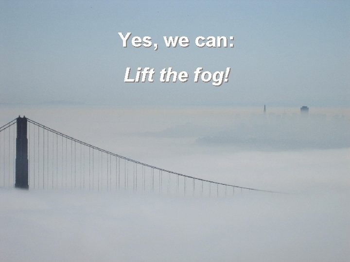 Yes, we can: Lift the fog! 
