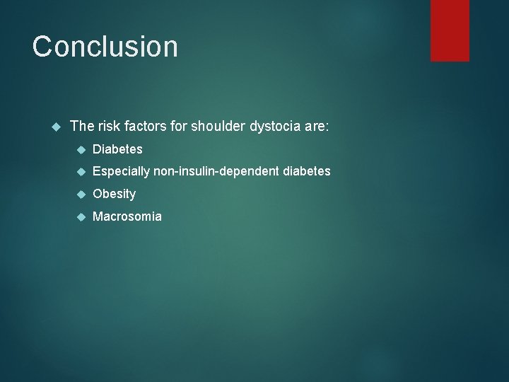 Conclusion The risk factors for shoulder dystocia are: Diabetes Especially non-insulin-dependent diabetes Obesity Macrosomia
