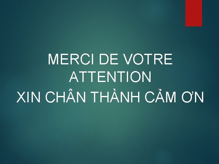 MERCI DE VOTRE ATTENTION XIN CH N THÀNH CẢM ƠN 