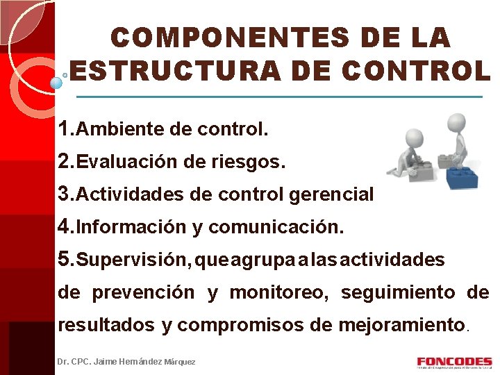 COMPONENTES DE LA ESTRUCTURA DE CONTROL 1. Ambiente de control. 2. Evaluación de riesgos.