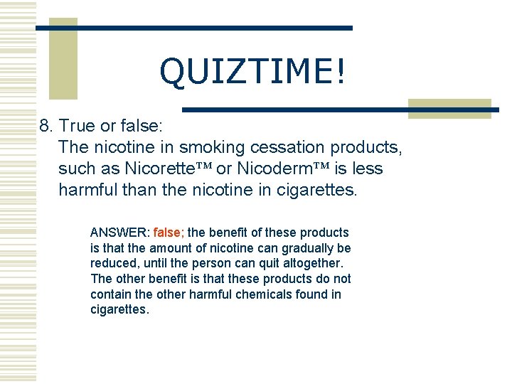 QUIZTIME! 8. True or false: The nicotine in smoking cessation products, such as NicoretteÔ