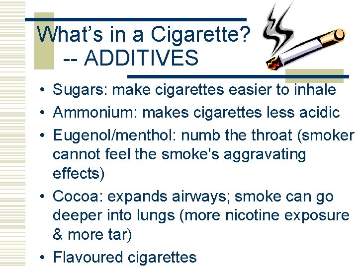 What’s in a Cigarette? -- ADDITIVES • Sugars: make cigarettes easier to inhale •