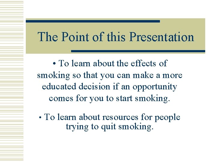 The Point of this Presentation • To learn about the effects of smoking so