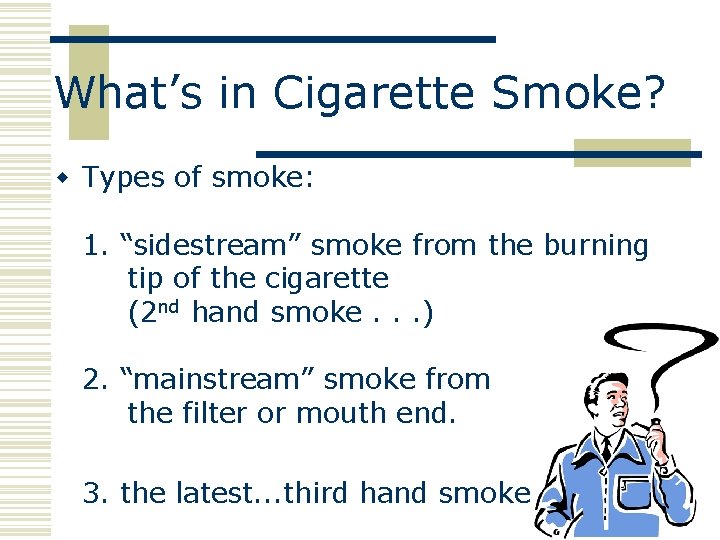 What’s in Cigarette Smoke? w Types of smoke: 1. “sidestream” smoke from the burning