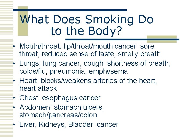 What Does Smoking Do to the Body? • Mouth/throat: lip/throat/mouth cancer, sore throat, reduced