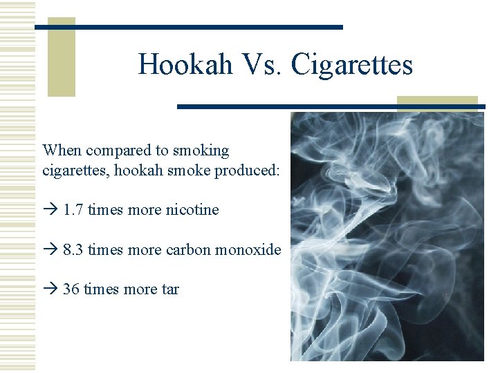 Hookah Vs. Cigarettes When compared to smoking cigarettes, hookah smoke produced: 1. 7 times