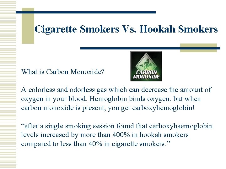 Cigarette Smokers Vs. Hookah Smokers What is Carbon Monoxide? A colorless and odorless gas