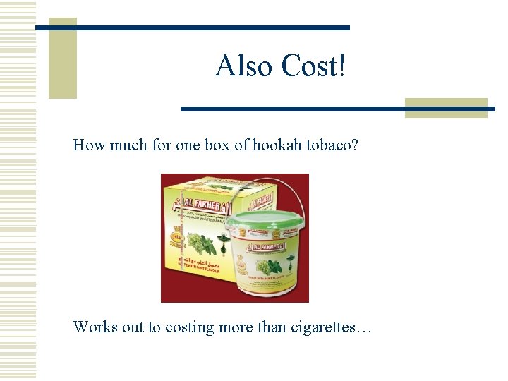 Also Cost! How much for one box of hookah tobaco? Works out to costing