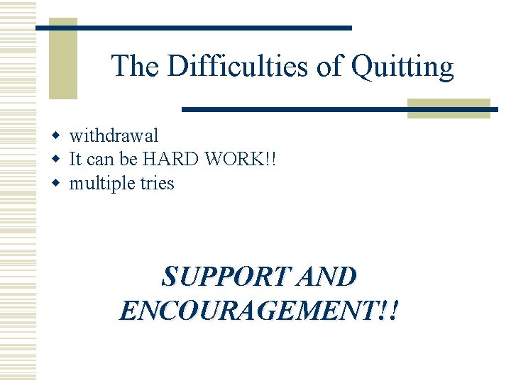 The Difficulties of Quitting w withdrawal w It can be HARD WORK!! w multiple