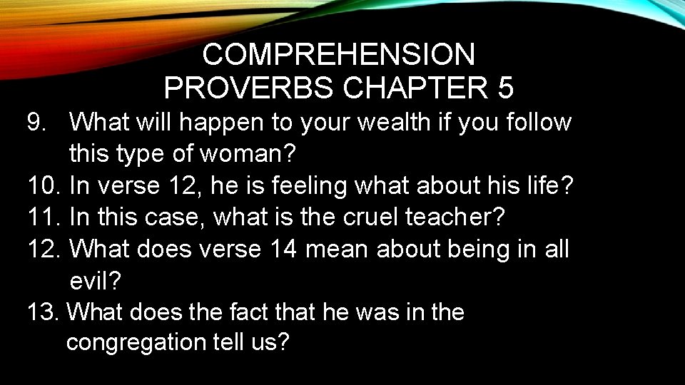 COMPREHENSION PROVERBS CHAPTER 5 9. What will happen to your wealth if you follow