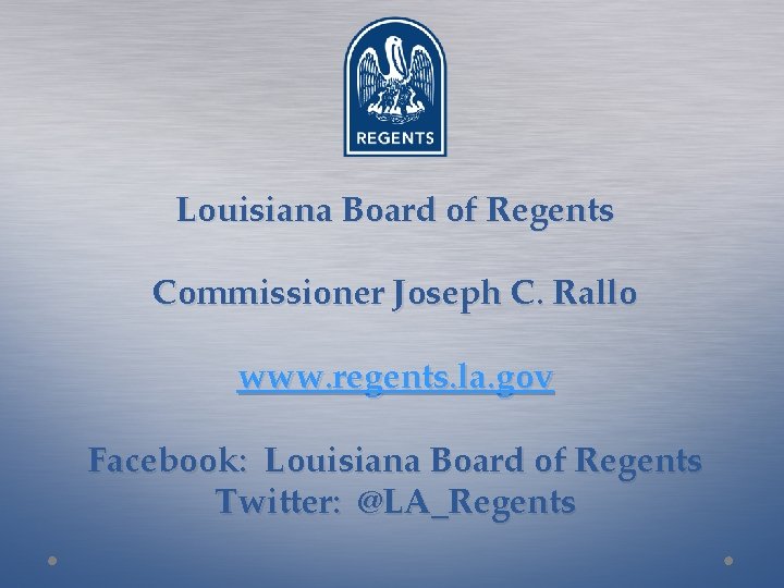 Louisiana Board of Regents Commissioner Joseph C. Rallo www. regents. la. gov Facebook: Louisiana