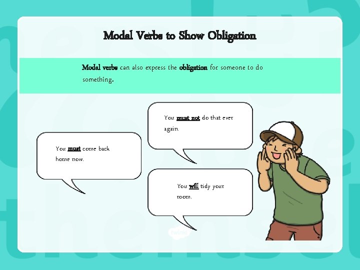 Modal Verbs to Show Obligation Modal verbs can also express the obligation for someone