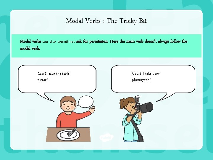 Modal Verbs : The Tricky Bit Modal verbs can also sometimes ask for permission.