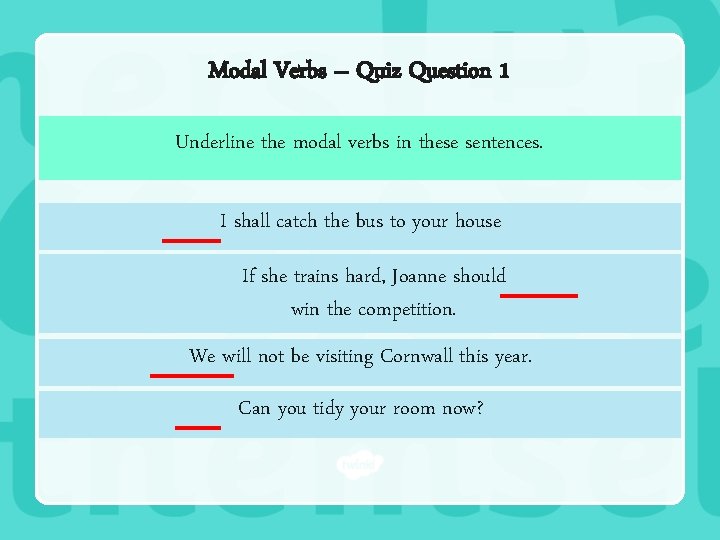 Modal Verbs – Quiz Question 1 Underline the modal verbs in these sentences. I