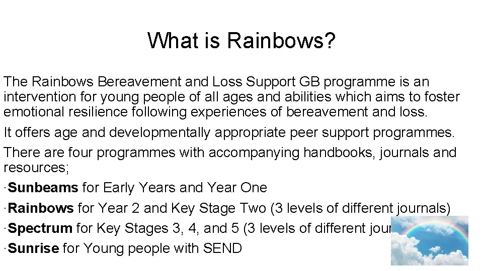 What is Rainbows? The Rainbows Bereavement and Loss Support GB programme is an intervention