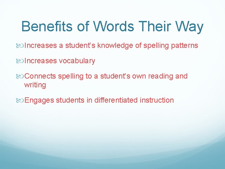 Benefits of Words Their Way Increases a student’s knowledge of spelling patterns Increases vocabulary