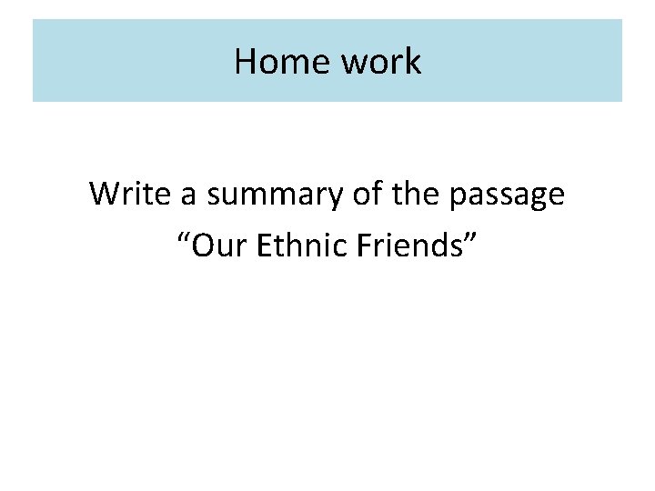 Home work Write a summary of the passage “Our Ethnic Friends” 