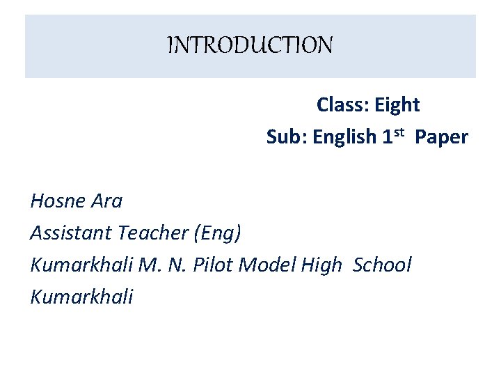 INTRODUCTION Class: Eight Sub: English 1 st Paper Hosne Ara Assistant Teacher (Eng) Kumarkhali