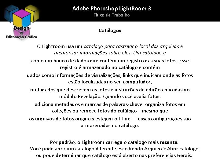 Adobe Photoshop Light. Room 3 Fluxo de Trabalho Catálogos O Lightroom usa um catálogo