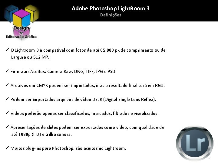 Adobe Photoshop Light. Room 3 Definições ü O Lightroom 3 é compatível com fotos
