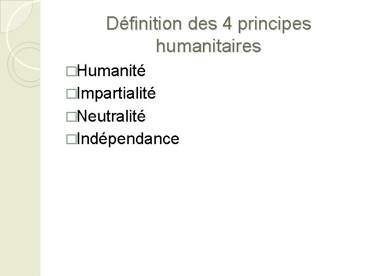 Définition des 4 principes humanitaires �Humanité �Impartialité �Neutralité �Indépendance 