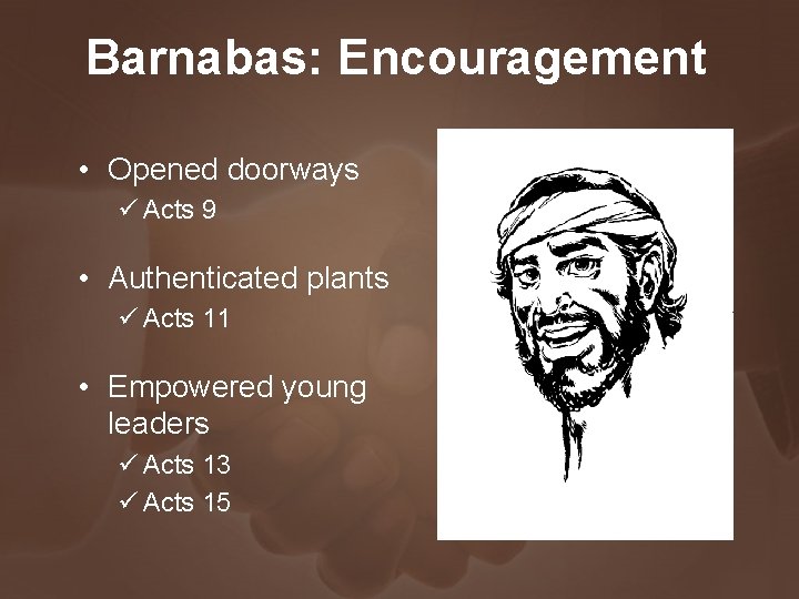 Barnabas: Encouragement • Opened doorways ü Acts 9 • Authenticated plants ü Acts 11