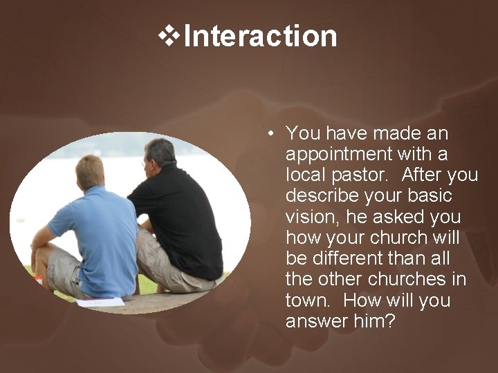 v. Interaction • You have made an appointment with a local pastor. After you