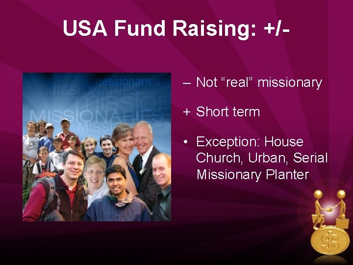 USA Fund Raising: +/– Not “real” missionary + Short term • Exception: House Church,