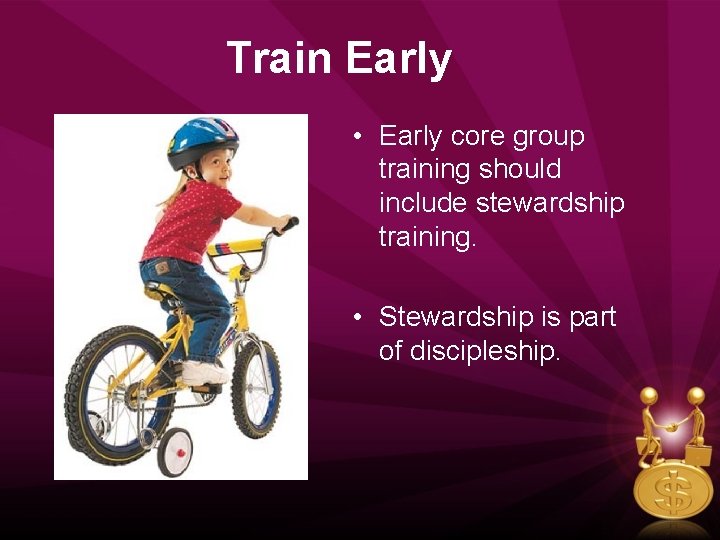Train Early • Early core group training should include stewardship training. • Stewardship is