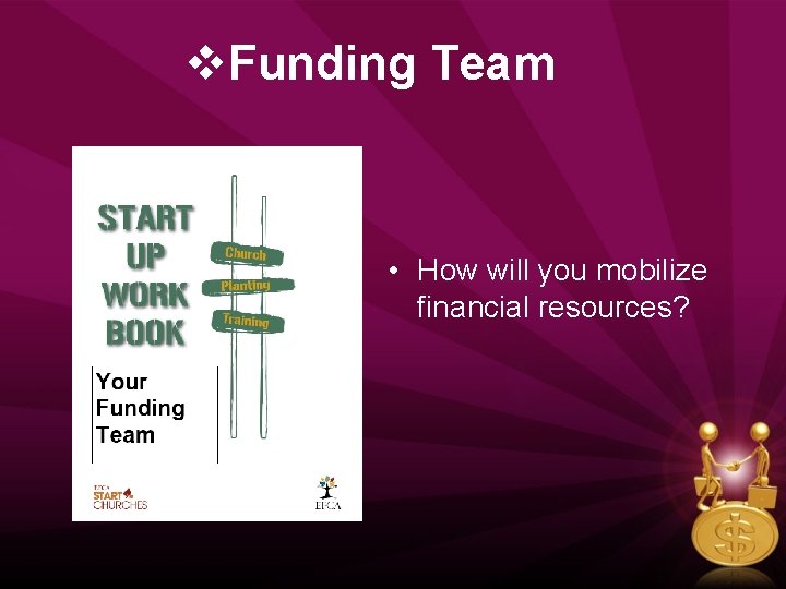 v. Funding Team • How will you mobilize financial resources? 