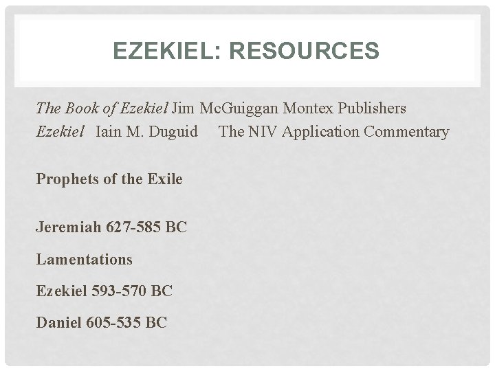 EZEKIEL: RESOURCES The Book of Ezekiel Jim Mc. Guiggan Montex Publishers Ezekiel Iain M.