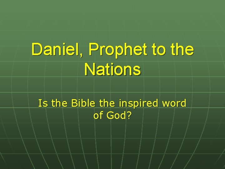Daniel, Prophet to the Nations Is the Bible the inspired word of God? 