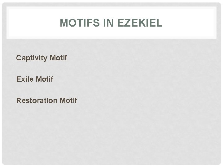 MOTIFS IN EZEKIEL Captivity Motif Exile Motif Restoration Motif 